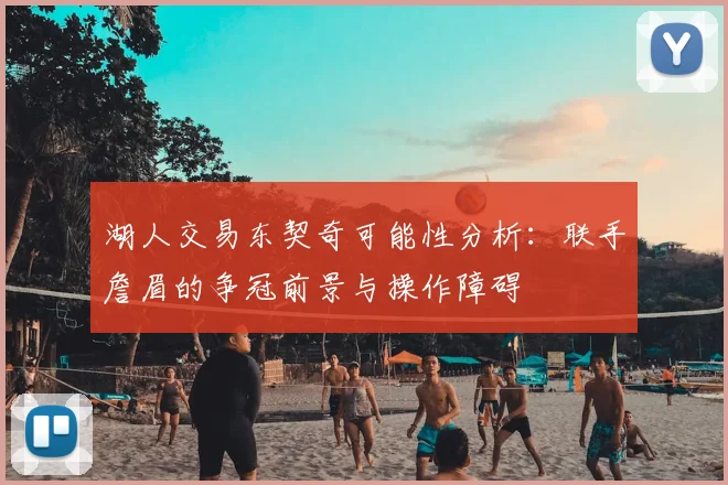 湖人交易东契奇可能性分析:联手詹眉的争冠前景与操作障碍